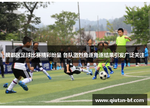 魏都区足球比赛精彩纷呈 各队激烈角逐角逐结果引发广泛关注